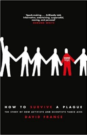 How to Survive a Plague- The Story of Activists and Scientists by David France