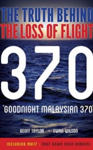 the truth behind the loss of flight malaysian 370 geoff taylor ewan wilson